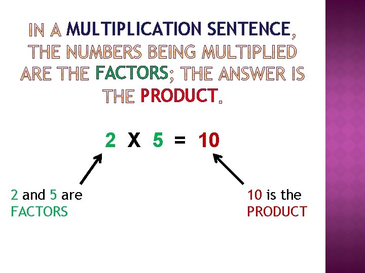 MULTIPLICATION SENTENCE FACTORS PRODUCT 2 X 5 = 10 2 and 5 are FACTORS
