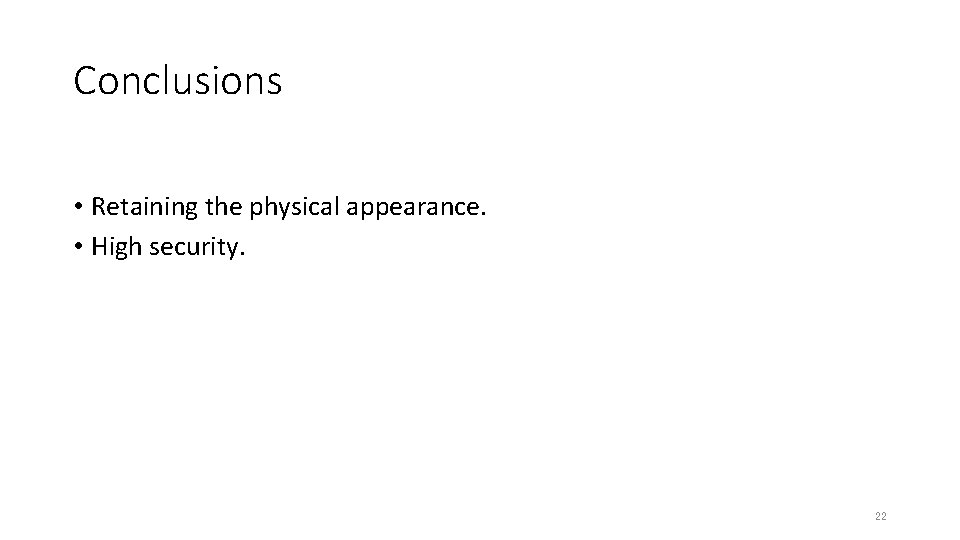 Conclusions • Retaining the physical appearance. • High security. 22 