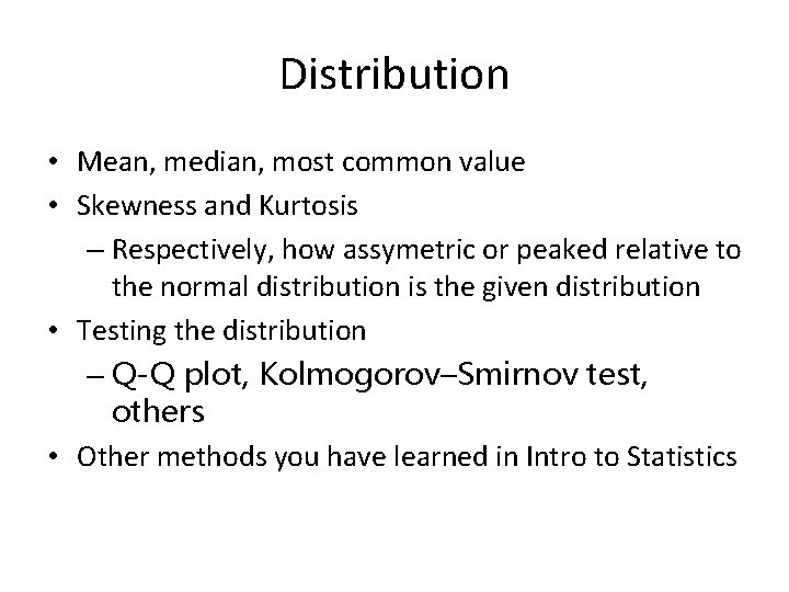 Distribution • Mean, median, most common value • Skewness and Kurtosis – Respectively, how