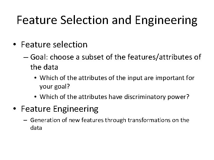 Feature Selection and Engineering • Feature selection – Goal: choose a subset of the