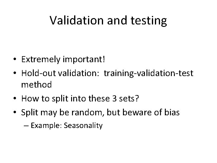 Validation and testing • Extremely important! • Hold-out validation: training-validation-test method • How to