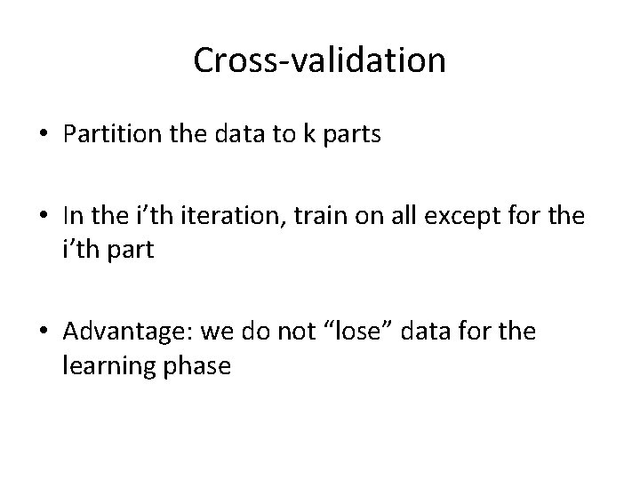 Cross-validation • Partition the data to k parts • In the i’th iteration, train