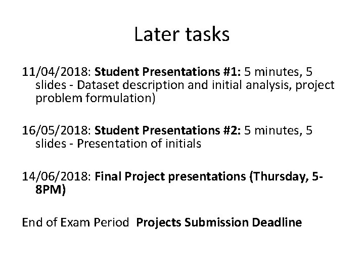 Later tasks 11/04/2018: Student Presentations #1: 5 minutes, 5 slides - Dataset description and