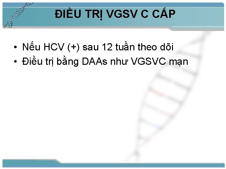 ĐIỀU TRỊ VGSV C CẤP • Nếu HCV (+) sau 12 tuần theo dõi