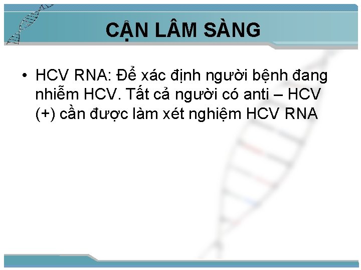 CẬN L M SÀNG • HCV RNA: Để xác định người bệnh đang nhiễm