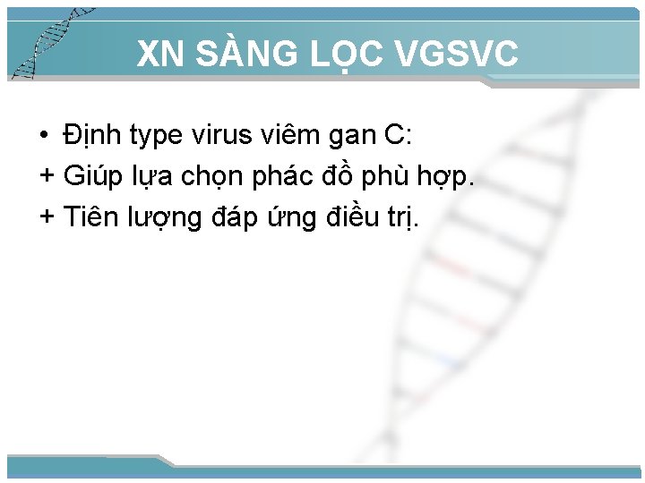 XN SÀNG LỌC VGSVC • Định type virus viêm gan C: + Giúp lựa