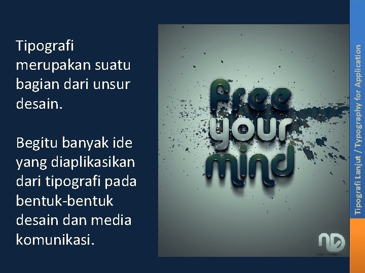 Begitu banyak ide yang diaplikasikan dari tipografi pada bentuk-bentuk desain dan media komunikasi. Tipografi