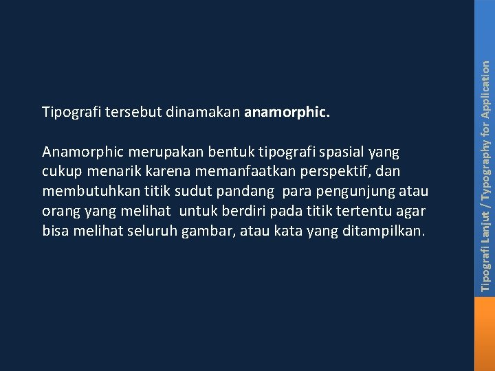 Anamorphic merupakan bentuk tipografi spasial yang cukup menarik karena memanfaatkan perspektif, dan membutuhkan titik