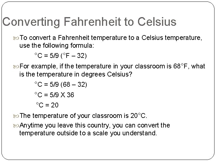 Converting Fahrenheit to Celsius To convert a Fahrenheit temperature to a Celsius temperature, use Converting Fahrenheit to Celsius To convert a Fahrenheit temperature to a Celsius temperature, use