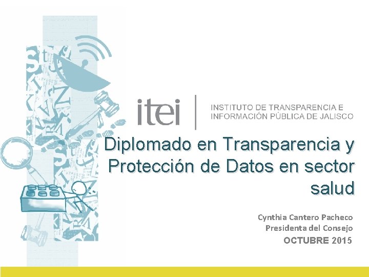 Diplomado en Transparencia y Protección de Datos en sector salud Cynthia Cantero Pacheco Presidenta