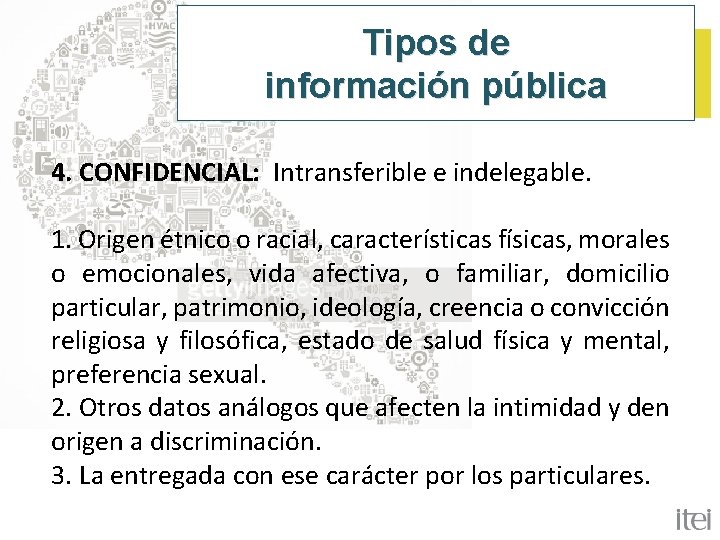 Tipos de información pública 4. CONFIDENCIAL: Intransferible e indelegable. 1. Origen étnico o racial,