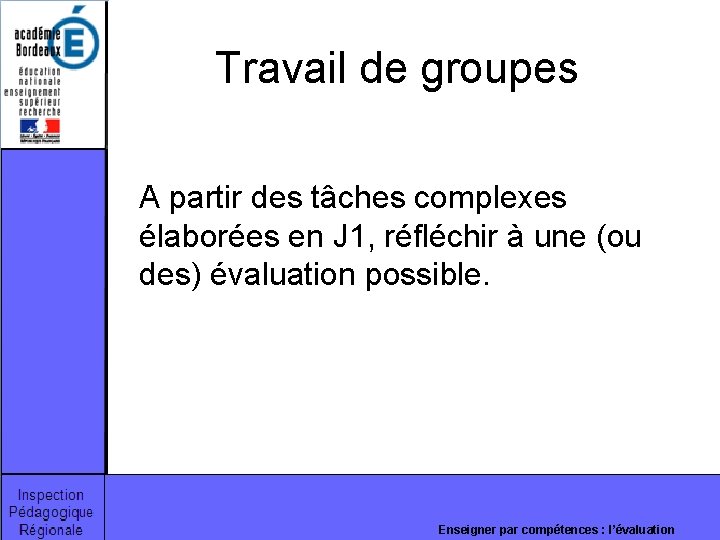 Travail de groupes A partir des tâches complexes élaborées en J 1, réfléchir à Travail de groupes A partir des tâches complexes élaborées en J 1, réfléchir à