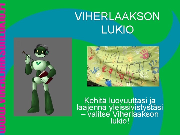 VIHERLAAKSON LUKIO Kehitä luovuuttasi ja laajenna yleissivistystäsi – valitse Viherlaakson lukio! VIHERLAAKSON LUKIO Kehitä luovuuttasi ja laajenna yleissivistystäsi – valitse Viherlaakson lukio!
