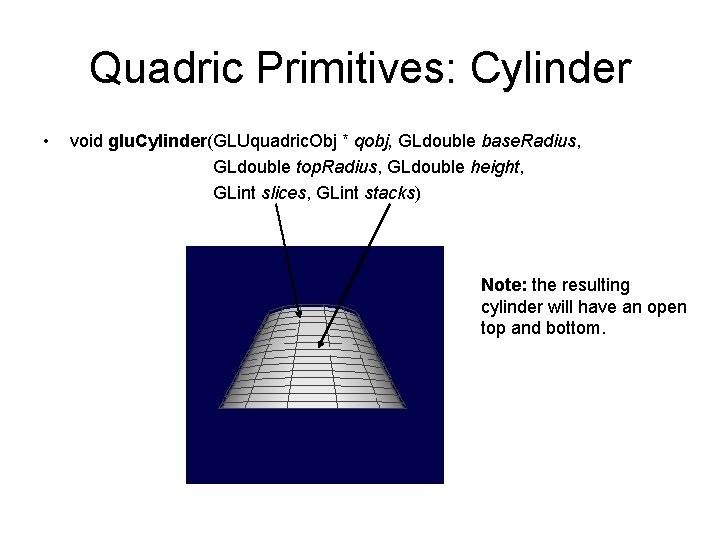 Quadric Primitives: Cylinder • void glu. Cylinder(GLUquadric. Obj * qobj, GLdouble base. Radius, GLdouble