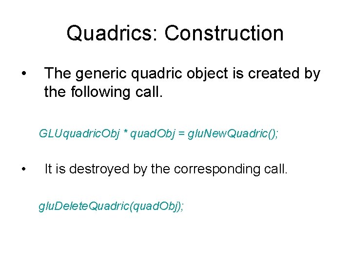 Quadrics: Construction • The generic quadric object is created by the following call. GLUquadric.