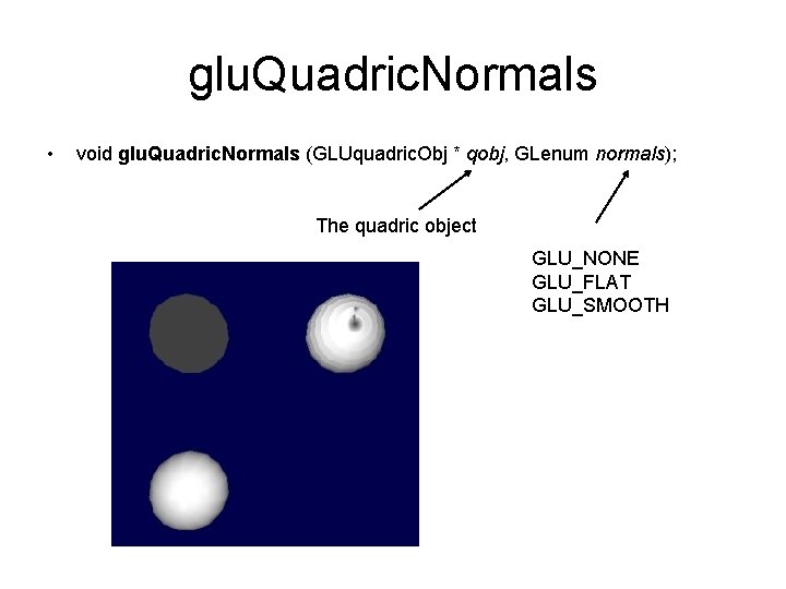 glu. Quadric. Normals • void glu. Quadric. Normals (GLUquadric. Obj * qobj, GLenum normals);