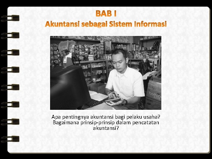 Apa pentingnya akuntansi bagi pelaku usaha? Bagaimana prinsip-prinsip dalam pencatatan akuntansi? 