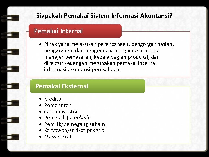 Siapakah Pemakai Sistem Informasi Akuntansi? Pemakai Internal • Pihak yang melakukan perencanaan, pengorganisasian, pengarahan,