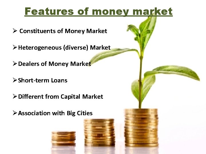Features of money market Ø Constituents of Money Market ØHeterogeneous (diverse) Market ØDealers of Features of money market Ø Constituents of Money Market ØHeterogeneous (diverse) Market ØDealers of