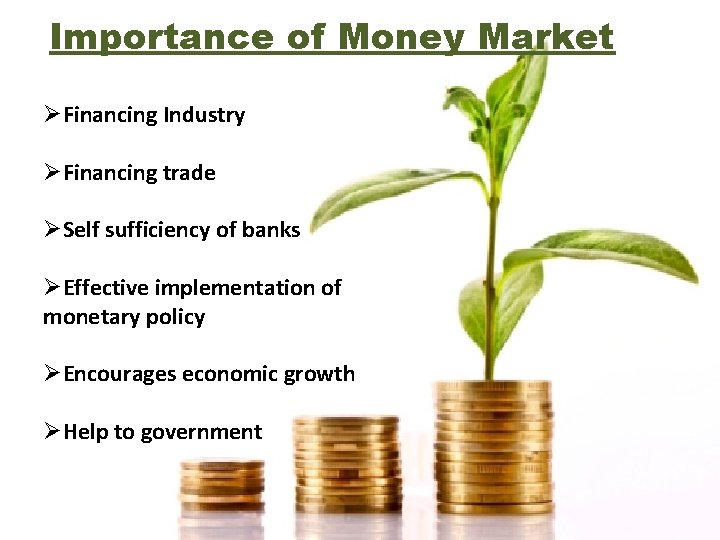 Importance of Money Market ØFinancing Industry ØFinancing trade ØSelf sufficiency of banks ØEffective implementation Importance of Money Market ØFinancing Industry ØFinancing trade ØSelf sufficiency of banks ØEffective implementation