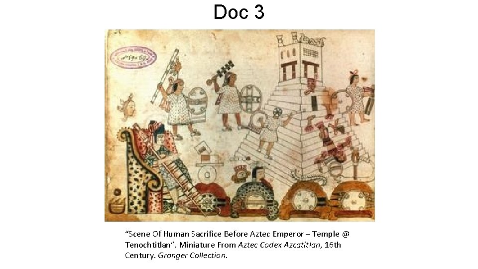 Doc 3 “Scene Of Human Sacrifice Before Aztec Emperor – Temple @ Tenochtitlan”. Miniature