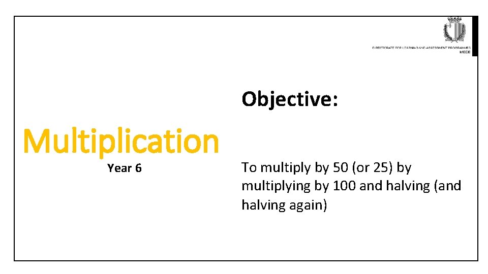 Objective: Multiplication Year 6 To multiply by 50 (or 25) by multiplying by 100