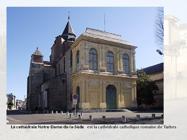 La cathédrale Notre-Dame-de-la-Sède est la cathédrale catholique romaine de Tarbes. 