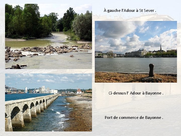 À gauche l’Adour à St Sever. Ci-dessus l’ Adour à Bayonne. Port de commerce