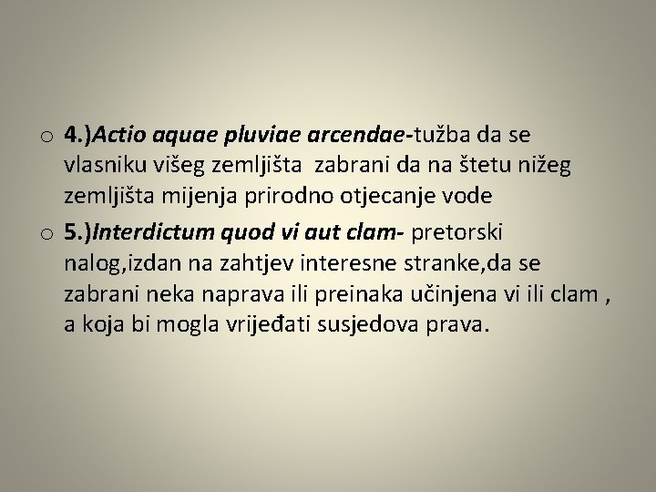 o 4. )Actio aquae pluviae arcendae-tužba da se vlasniku višeg zemljišta zabrani da na