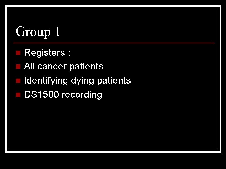 Group 1 Registers : n All cancer patients n Identifying dying patients n DS