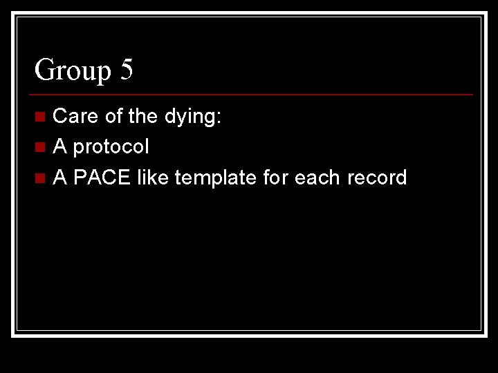 Group 5 Care of the dying: n A protocol n A PACE like template