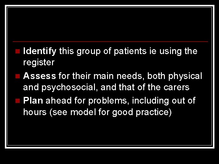Identify this group of patients ie using the register n Assess for their main