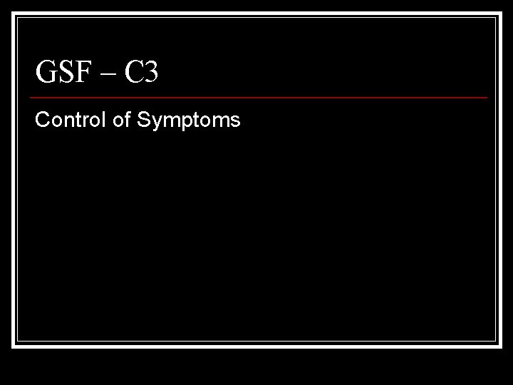 GSF – C 3 Control of Symptoms 