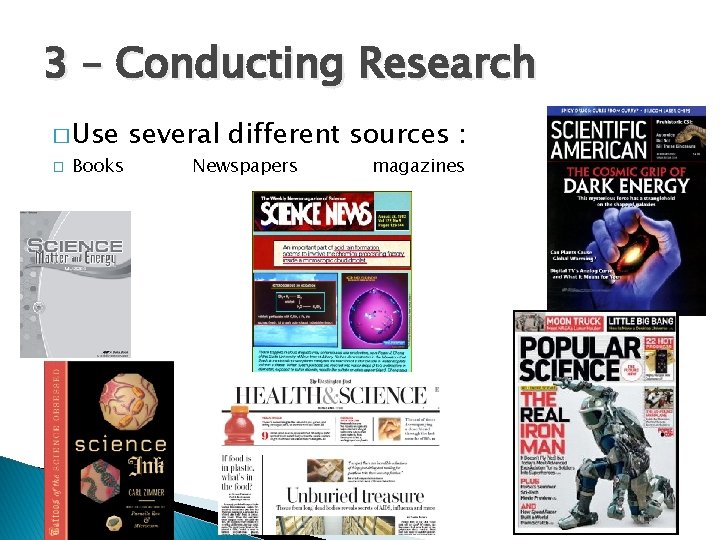3 – Conducting Research � Use � Books several different sources : Newspapers magazines