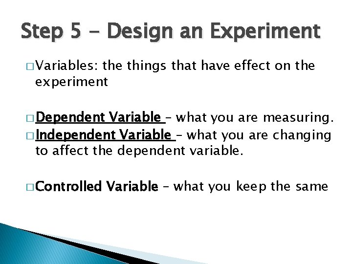 Step 5 - Design an Experiment � Variables: the things that have effect on