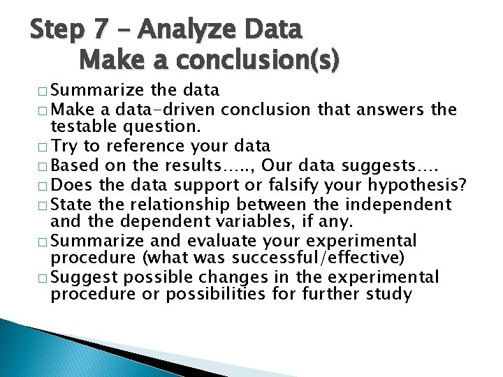 Step 7 – Analyze Data Make a conclusion(s) � Summarize the data � Make