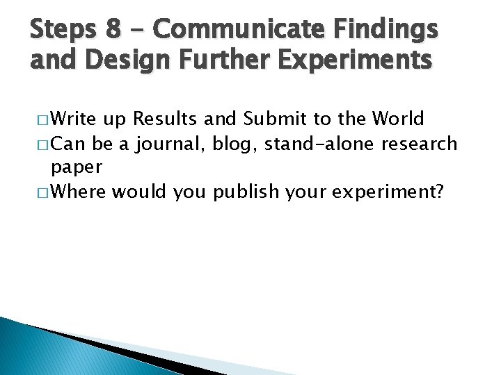 Steps 8 - Communicate Findings and Design Further Experiments � Write up Results and
