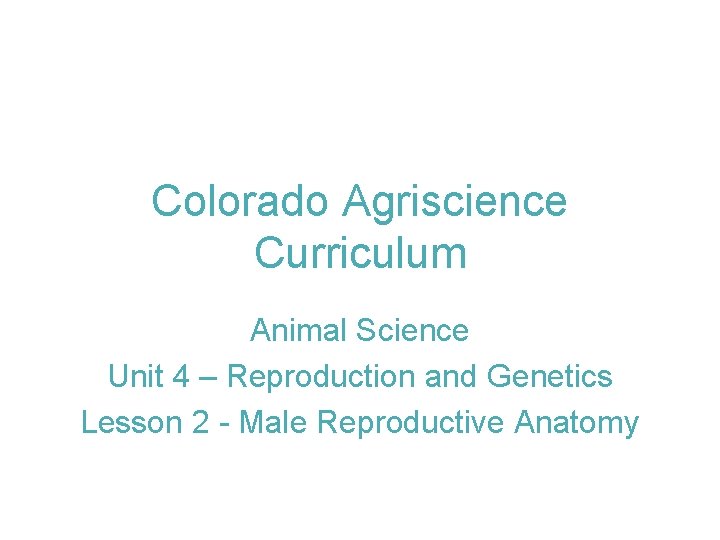 Colorado Agriscience Curriculum Animal Science Unit 4 – Reproduction and Genetics Lesson 2 -