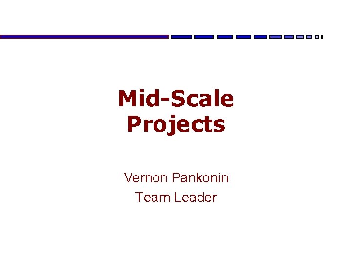 Mid-Scale Projects Vernon Pankonin Team Leader 