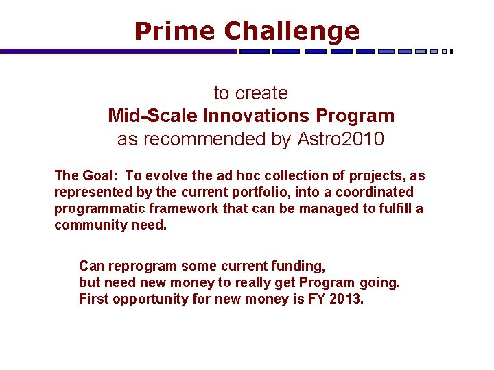 Prime Challenge to create Mid-Scale Innovations Program as recommended by Astro 2010 The Goal: