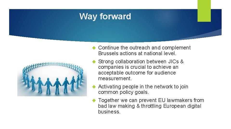 Way forward Continue the outreach and complement Brussels actions at national level. Strong collaboration