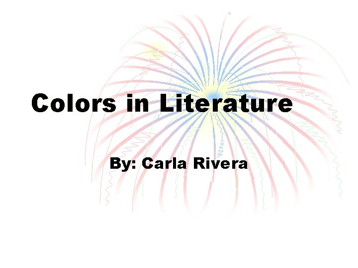 Colors in Literature By: Carla Rivera 