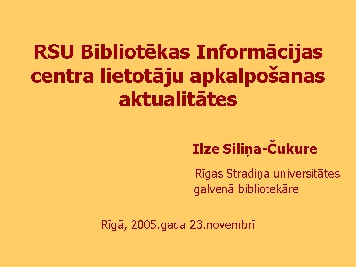 RSU Bibliotēkas Informācijas centra lietotāju apkalpošanas aktualitātes Ilze Siliņa-Čukure Rīgas Stradiņa universitātes galvenā bibliotekāre