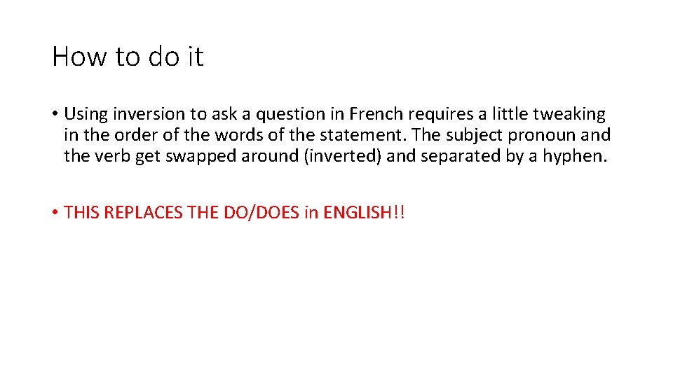 How to do it • Using inversion to ask a question in French requires