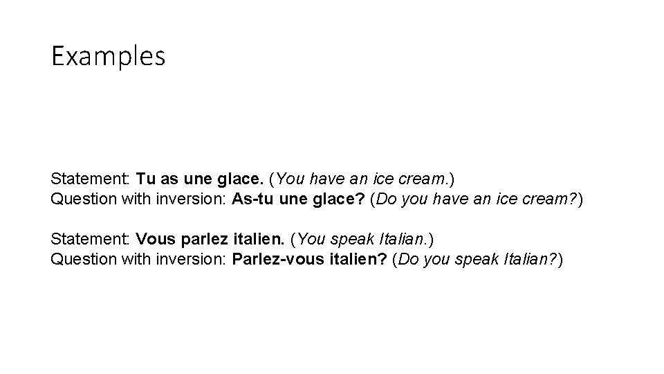 Examples Statement: Tu as une glace. (You have an ice cream. ) Question with