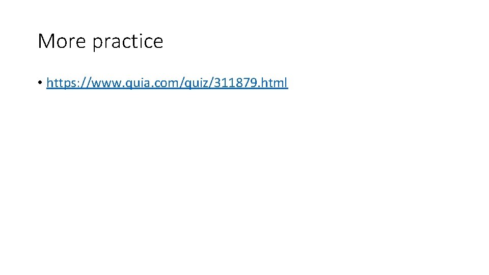 More practice • https: //www. quia. com/quiz/311879. html 