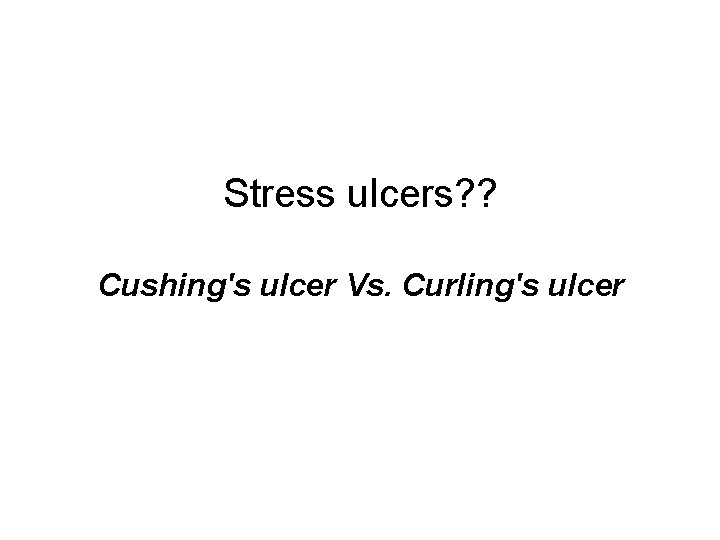 Stress ulcers? ? Cushing's ulcer Vs. Curling's ulcer 