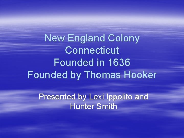 New England Colony Connecticut Founded in 1636 Founded by Thomas Hooker Presented by Lexi