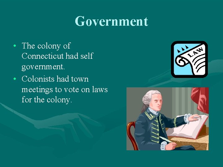 Government • The colony of Connecticut had self government. • Colonists had town meetings