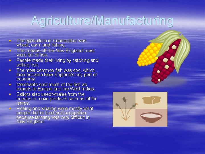 Agriculture/Manufacturing § § § § The agriculture in Connecticut was wheat, corn, and fishing.